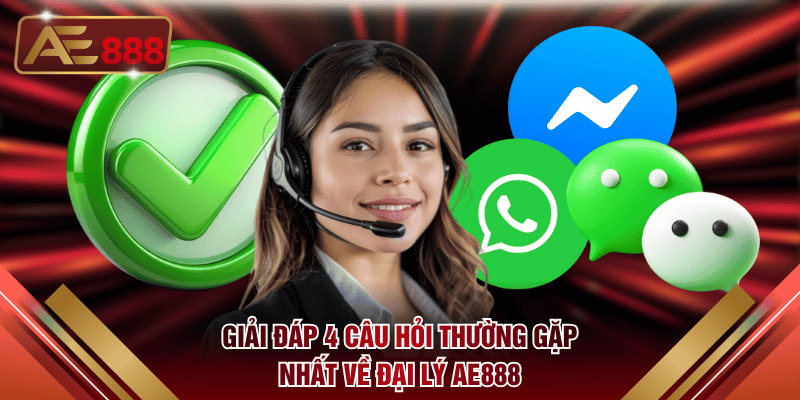 Giải đáp 4 câu hỏi thường gặp nhất về đại lý AE888