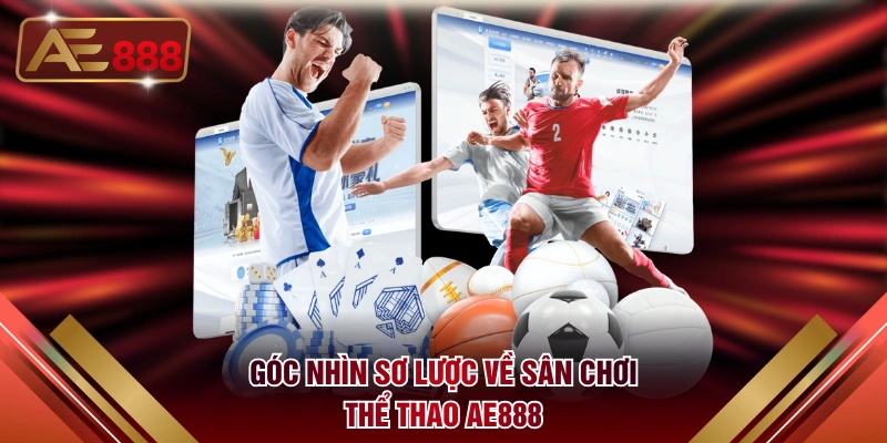 Góc nhìn sơ lược về sân chơi thể thao AE888